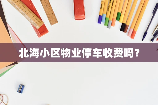 北海小区物业停车收费吗？