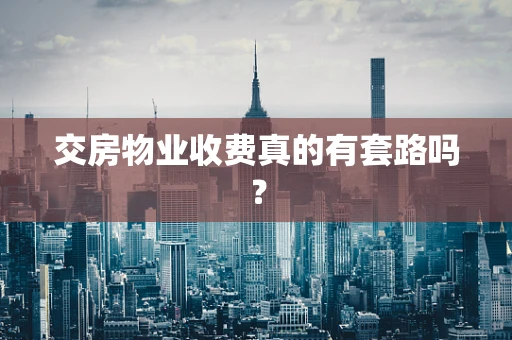 交房物业收费真的有套路吗？
