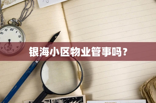 银海小区物业管事吗？