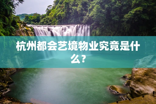 杭州都会艺境物业究竟是什么？