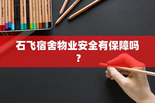 石飞宿舍物业安全有保障吗？