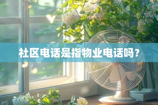 社区电话是指物业电话吗？