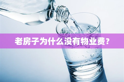 老房子为什么没有物业费？