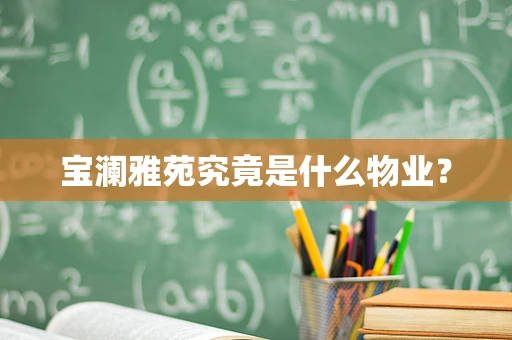 宝澜雅苑究竟是什么物业？