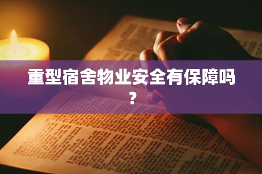 重型宿舍物业安全有保障吗？