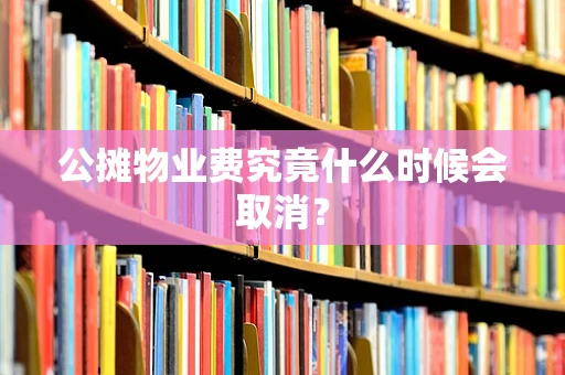 公摊物业费究竟什么时候会取消？