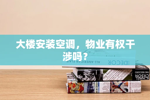 大楼安装空调，物业有权干涉吗？