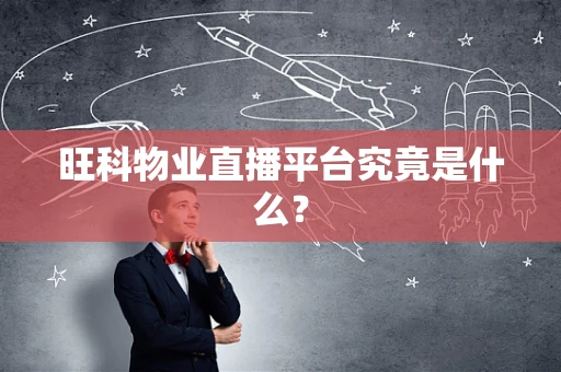 旺科物业直播平台究竟是什么？