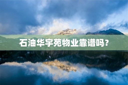 石油华宇苑物业靠谱吗？