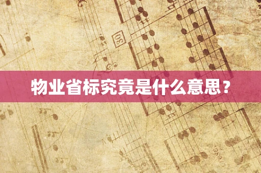物业省标究竟是什么意思？