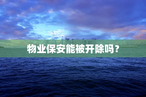 物业保安能被开除吗？