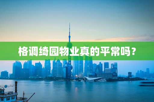 格调绮园物业真的平常吗？