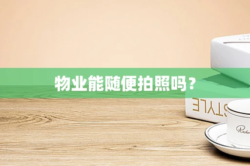 物业能随便拍照吗？