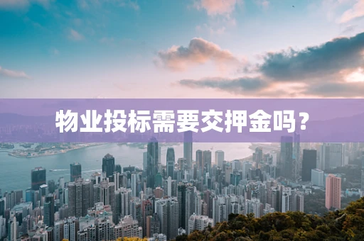 物业投标需要交押金吗？