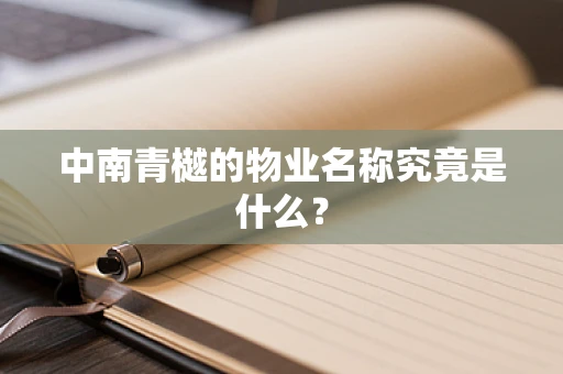 中南青樾的物业名称究竟是什么？