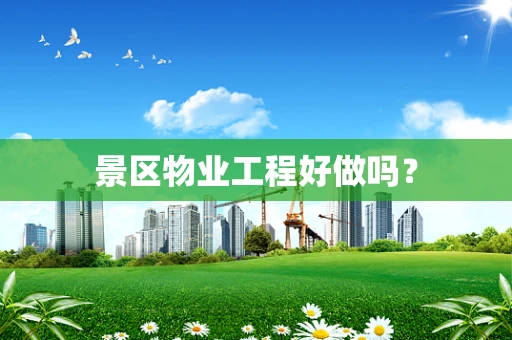 景区物业工程好做吗？
