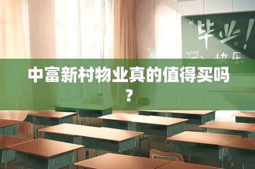 中富新村物业真的值得买吗？