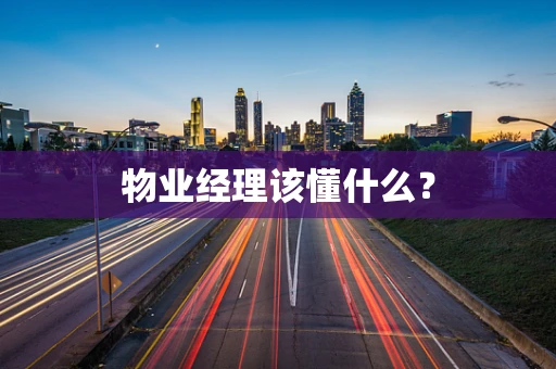 物业经理该懂什么？