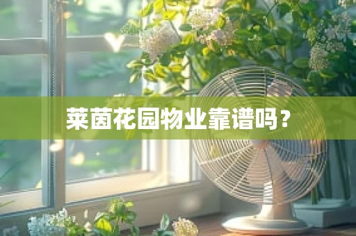 莱茵花园物业靠谱吗？
