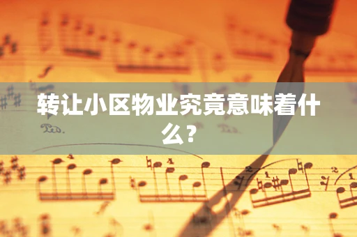 转让小区物业究竟意味着什么？
