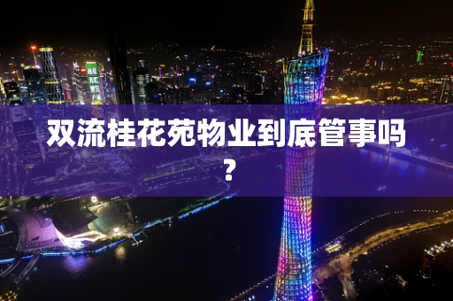 双流桂花苑物业到底管事吗？